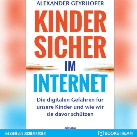Hörbüch “Kinder sicher im Internet - Die digitalen Gefahren für unsere Kinder und wie wir sie davor schützen (Ungekürzt) – Alexander Geyrhofer”