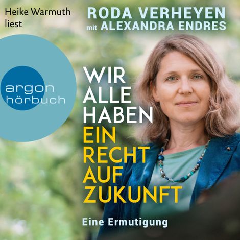 Hörbüch “Wir alle haben ein Recht auf Zukunft - Eine Ermutigung (Ungekürzte Lesung) – Roda Verheyen, Alexandra Endres”