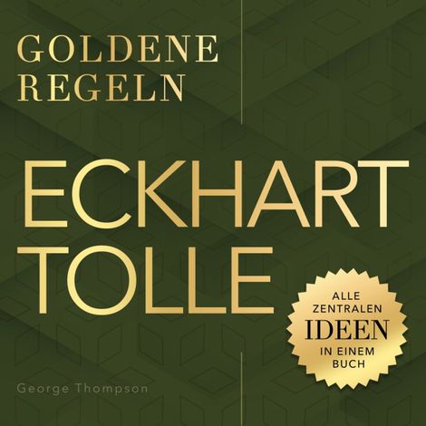 Hörbüch “Goldene Regeln - Eckhart Tolle - Goldene Regeln - Alle zentralen Ideen in einem Buch (Ungekürzt) – George Thompson”