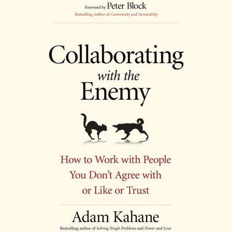 Hörbüch “Collaborating with the Enemy - How to Work with People You Don't Agree with or Like or Trust (Unabridged) – Adam Kahane”