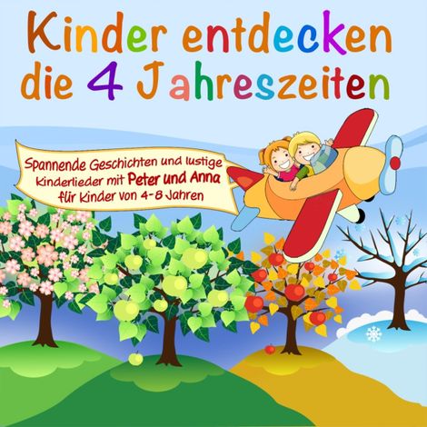 Hörbüch “Kinder entdeckecken ... - Spannende Geschichten und lustige Lieder mit Peter und Anna für Kinder von 4-8 Jahren, Folge 1: die 4 Jahreszeiten – Peter Huber”