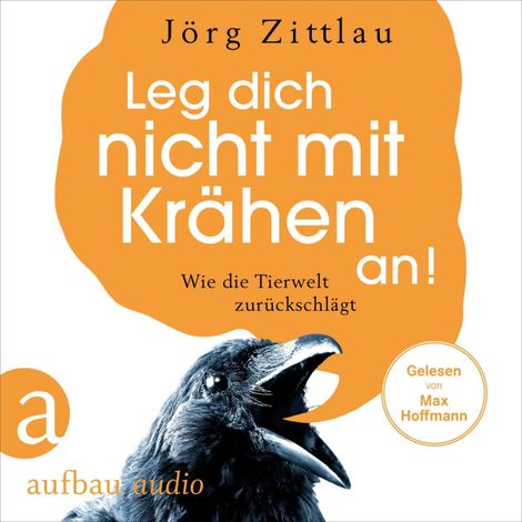 Hörbüch “Leg dich nicht mit Krähen an! - Wie die Tierwelt zurückschlägt (Ungekürzt) – Jörg Zittlau”