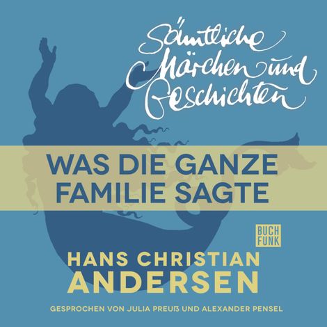 Hörbüch “H. C. Andersen: Sämtliche Märchen und Geschichten, Was die ganze Familie sagte – Hans Christian Andersen”