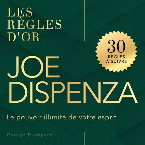 Hörbüch “Joe Dispenza - Les règles d'or - Le pouvoir illimité de votre esprit (Non abrégé) – George Thompson”