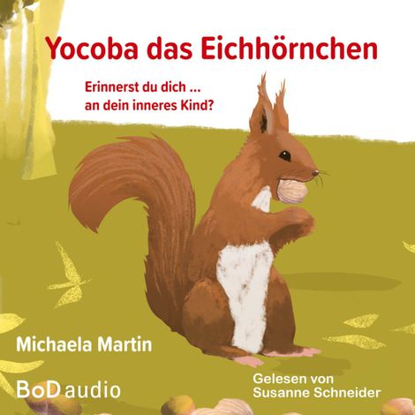 Hörbüch “Yocoba, das Eichhörnchen - Erinnerst du dich an dein inneres Kind? Eine bezaubernde Geschichte darüber, wie wir Ungeklärtes und Schmerzhaftes in unserer Vergangenheit verarbeiten können (Ungekürzt) – Michaela Martin”
