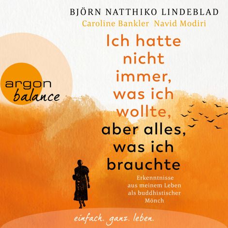 Hörbüch “Ich hatte nicht immer, was ich wollte, aber alles, was ich brauchte - Erkenntnisse aus meinem Leben als buddhistischer Mönch (Ungekürzt) – Björn Natthiko Lindeblad, Caroline Bankler, Navid Modiri”