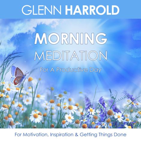 Hörbüch “Morning Meditation For A Productive Day - For Motivation, Inspiration & Getting Things Done (unabridged) – Glenn Harrold”