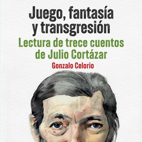 Hörbüch “Juego, fantasía y transgresión - Lectura de trece cuentos de Julio Cortázar – Gonzalo Celorio”