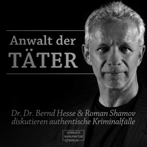 Hörbüch “Anwalt der Täter - Dr. Dr. Bernd Hesse und Roman Shamov diskutieren zu authentischen Kriminalfällen (ungekürzt) – Bernd Hesse”