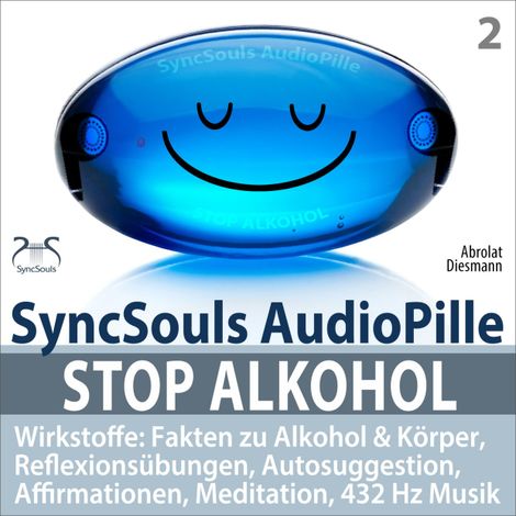 Hörbüch “Stop Alkohol - SyncSouls AudioPille - Wirkstoffe: Fakten zu Alkohol & Körper, Reflexionsübungen, Autosuggestion, Affirmationen, Meditation, 432 Hz Musik - Mentale Übungen für den täglichen Gebrauch - weg vom Alkohol – Franziska Diesmann, Torsten Abrolat”