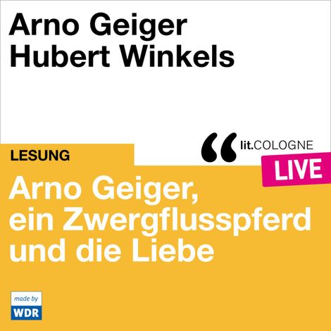 Hörbüch “Arno Geiger, ein Zwergflusspferd und die Liebe - lit.COLOGNE live (ungekürzt) – Arno Geiger”