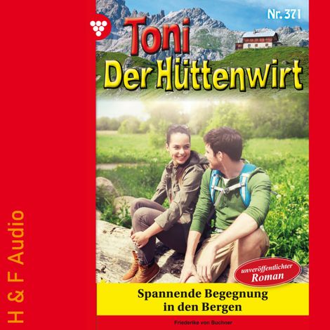 Hörbüch “Spannende Begegnung in den Bergen - Toni der Hüttenwirt, Band 371 (ungekürzt) – Friederike von Buchner”
