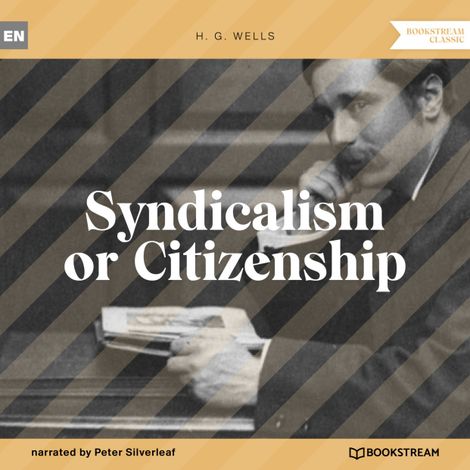 Hörbüch “Syndicalism or Citizenship (Unabridged) – H. G. Wells”