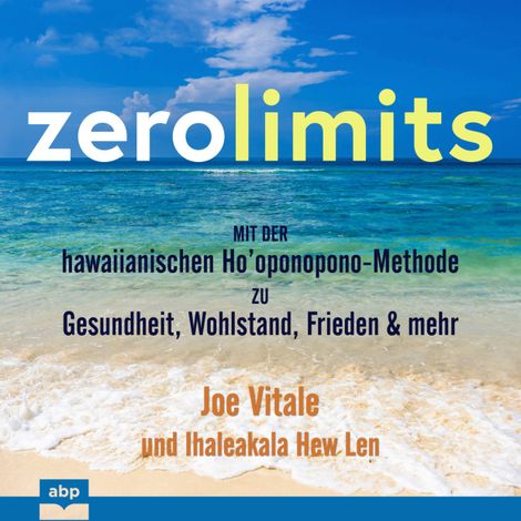 Hörbüch “Zero Limits - Mit der hawaiianischen Ho'oponopono-Methode zu Gesundheit, Wohlstand, Frieden und mehr (Ungekürzt) – Joe Vitale, Ihaleakala Hew Len”
