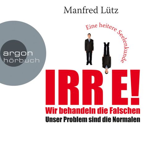 Hörbüch “IRRE! Wir behandeln die Falschen: Unser Problem sind die Normalen. Eine heitere Seelenkunde (Ungekürzte Autorenlesung) – Manfred Lütz”