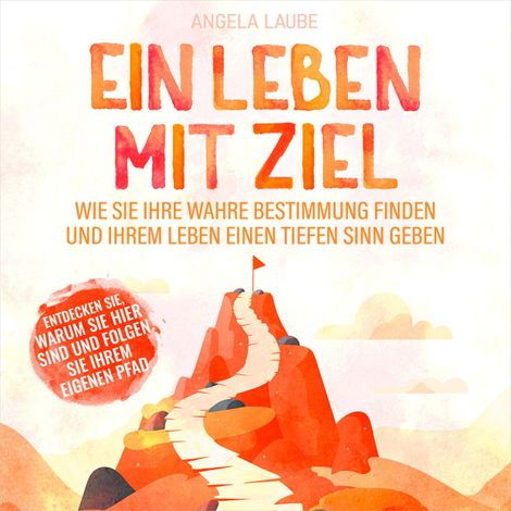 Hörbüch “Ein Leben mit Ziel - Wie Sie Ihre wahre Bestimmung finden und Ihrem Leben einen tiefen Sinn geben (Ungekürzt) – Angela Laube”
