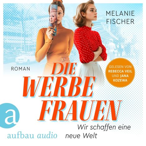 Hörbüch “Die Werbefrauen - Wir schaffen eine neue Welt (Ungekürzt) – Melanie Fischer”