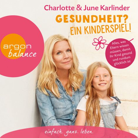 Hörbüch “Gesundheit? Ein Kinderspiel! - Alles, was Eltern wissen müssen, damit ihr Kind gesund und rundum glücklich ist (Autorinnenlesung) – June Karlinder, Charlotte Karlinder”