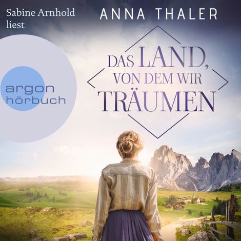 Hörbüch “Das Land, von dem wir träumen - Die Südtirol Saga, Band 1 (Ungekürzte Lesung) – Anna Thaler”