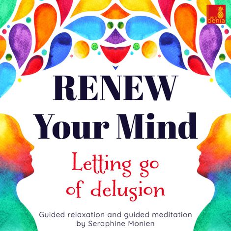 Hörbüch “Renew your mind - Letting go of delusion - Guided relaxation and guided meditation (Unabridged) – Seraphine Monien”