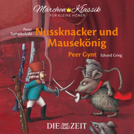 Hörbüch “Die ZEIT-Edition "Märchen Klassik für kleine Hörer" - Nussknacker und Mausekönig und Peer Gynt mit Musik von Peter Tschaikowski und Edvard Grieg – Henrik Ibsen, E.T.A. Hoffmann”