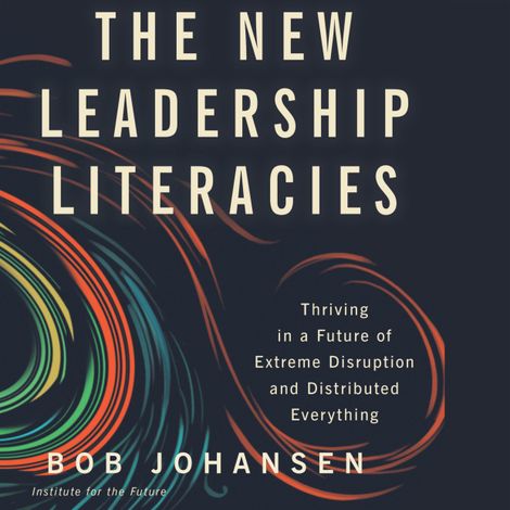 Hörbüch “The New Leadership Literacies - Thriving in a Future of Extreme Disruption and Distributed Everything (Unabridged) – Bob Johansen”