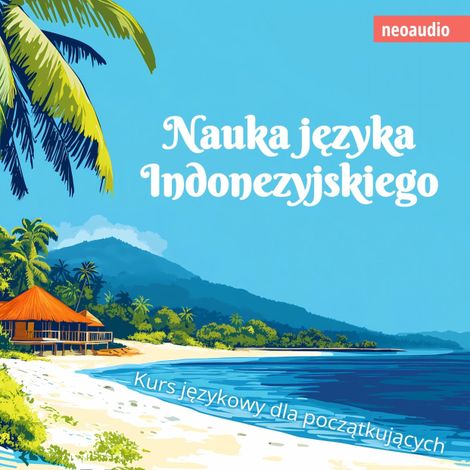 Hörbüch “Kursy językowe dla początkujących, Nauka języka indonezyjskiego (Nieokrojony) – NeoAudio”