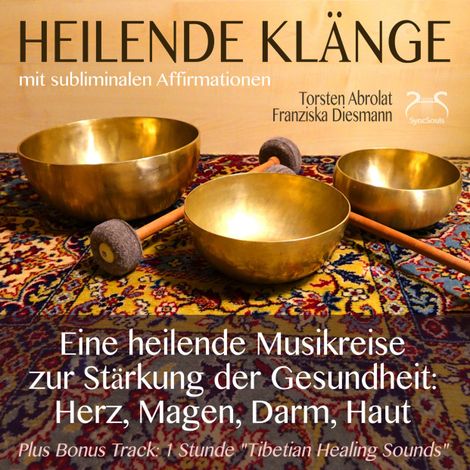 Hörbüch “Heilende Klänge - Eine heilende Musikreise zur Stärkung der Gesundheit von Herz, Magen, Darm, Haut - 432 Hz Musik, tibetanische Klangschalen, binaurale Beats, Affirmationen – Franziska Diesmann, Torsten Abrolat”