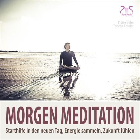Hörbüch “Morgenmeditation - Starthilfe in den neuen Tag, Energie sammeln, Zukunft fühlen – Pierre Bohn, SyncSouls, Torsten Abrolat”