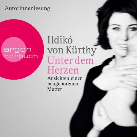 Hörbüch “Unter dem Herzen - Ansichten einer neugeborenen Mutter (Gekürzte Fassung) – Ildikó von Kürthy”