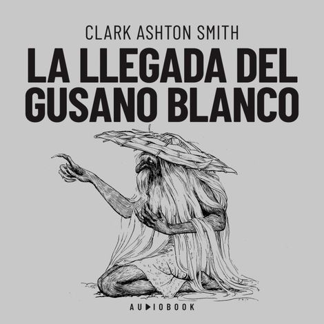 Hörbüch “La llegada del gusano blanco – Clark Ashton Smith”