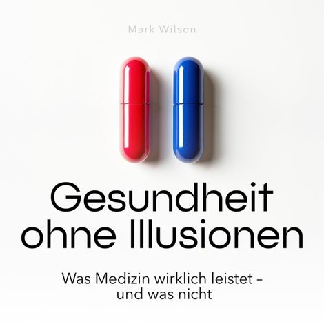 Hörbüch “Gesundheit ohne Illusionen - Was Medizin wirklich leistet - und was nicht (Ungekürzt) – Mark Wilson”