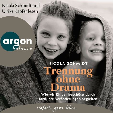 Hörbüch “Trennung ohne Drama - Wie wir Kinder beschützt durch familiäre Veränderungen begleiten. Ein artgerecht-Hörbuch (Autorisierte Lesefassung) – Nicola Schmidt”