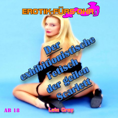 Hörbüch “Erotik für's Ohr, Der exhibitionistische Fetisch der geilen Scarlet – Lela Gray”