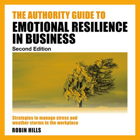 Hörbüch “The Authority Guide to Emotional Resilience in Business (Second Edition) - Strategies to manage stress and weather storms in the workplace (Unabridged) – Robin Hills”