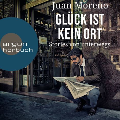 Hörbüch “Glück ist kein Ort - Geschichten von unterwegs (Ungekürzte Lesung) – Juan Moreno”