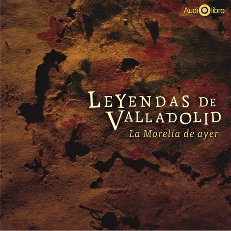 Hörbüch “Leyendas de Valladolid - La Morelia de Ayer (abreviado) – Francisco de Paula León”