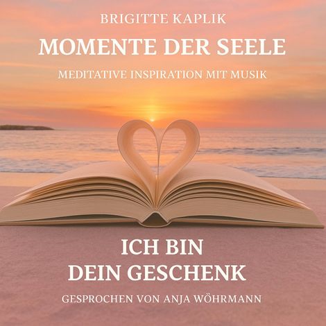 Hörbüch “Ich bin dein Geschenk - Momente der Seele - Meditative Inspiration mit Musik, Band 1 (ungekürzt) – Brigitte Kaplik”