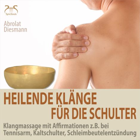 Hörbüch “Heilende Klänge für die Schulter - Klangmassage mit Affirmationen z.B. bei Tennisarm, Kaltschulter, Schleimbeutelentzündung – Franziska Diesmann, Torsten Abrolat”