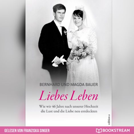 Hörbüch “Liebes Leben - Wie wir 46 Jahre nach unserer Hochzeit die Lust und die Liebe neu entdeckten (Ungekürzt) – Bernhard Bauer, Magda Bauer”