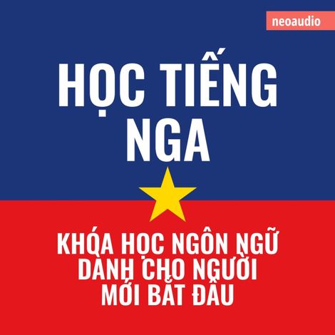 Hörbüch “Khóa học ngôn ngữ cho người mới bắt đầu, Học tiếng Nga (Không cắt xén) – NeoAudio Asia”