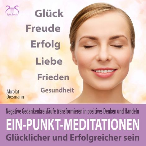 Hörbüch “Ein-Punkt-Meditationen: Negative Gedankenkreisläufe transformieren in positives Denken und Handeln - einfach anzuwendende Tiefenentspannung: glücklicher und erfolgreicher sein (Ungekürzt) – Franziska Diesmann, Torsten Abrolat”