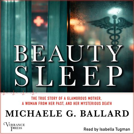 Hörbüch “Beauty Sleep - A Glamorous Mother, a Woman from Her Past, and Her Mysterious Death (Unabridged) – Michaele G. Ballard”