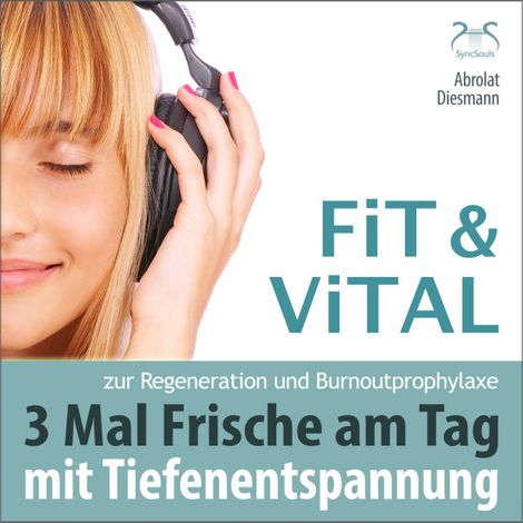 Hörbüch “Fit und Vital mit Tiefenentspannung zur Regeneration und Burnout Prophylaxe - 3 mal Frische für den Tag - Drei Entspannungseinheiten mit Musik in 432 Hz (Ungekürzt) – Franziska Diesmann, Torsten Abrolat”
