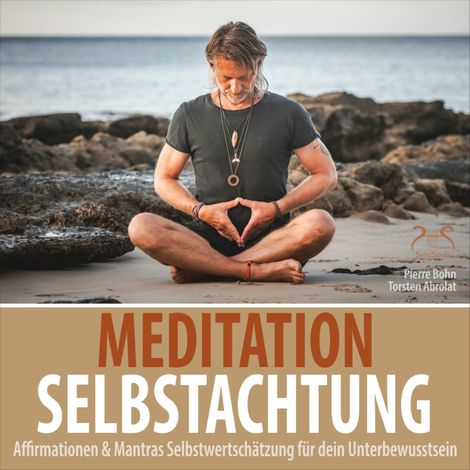 Hörbüch “Meditation Selbstachtung - Affirmationen & Mantras Selbstwertschätzung für dein Unterbewusstsein - Negative Denkmuster auflösen – Pierre Bohn, Torsten Abrolat”