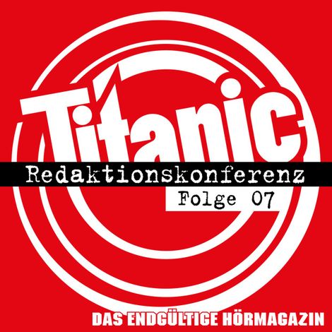 Hörbüch “TITANIC - Das endgültige Hörmagazin, Folge 7: Redaktionskonferenz – Moritz Hürtgen, Torsten Gaitzsch, Moritz Post”