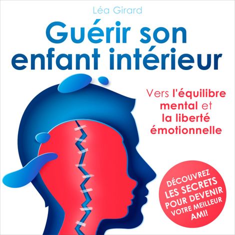 Hörbüch “Guérir son enfant intérieur - Vers l'équilibre mental et la liberté émotionnelle (Intégral) – Léa Girard”