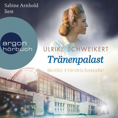 Hörbüch “Berlin Friedrichstraße: Tränenpalast - Friedrichstraßensaga, Band 2 (Ungekürzte Lesung) – Ulrike Schweikert”