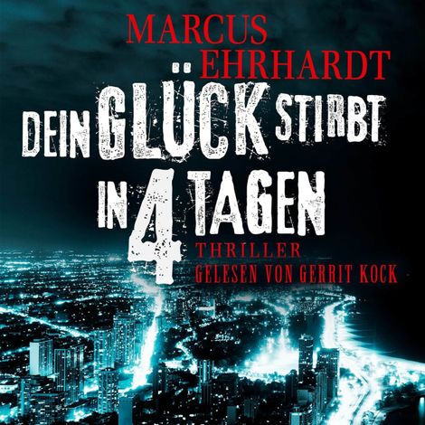 Hörbüch “Dein Glück stirbt in 4 Tagen - Chicago Crime, Band 1 (ungekürzt) – Marcus Ehrhardt”