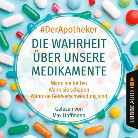 Hörbüch “Die Wahrheit über unsere Medikamente - Wann sie helfen. Wann sie schaden. Wann sie Geldverschwendung sind. (Ungekürzt) – #DerApotheker”